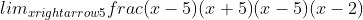 lim_{xrightarrow 5}frac{(x-5)(x+5)}{(x-5)(x-2)}